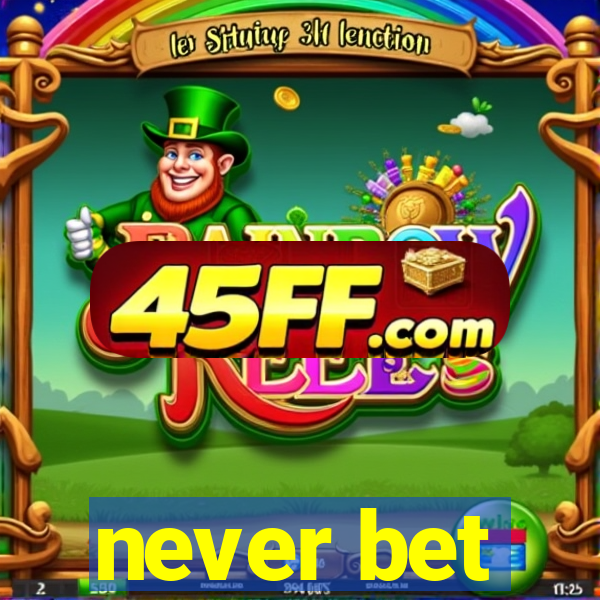 never bet